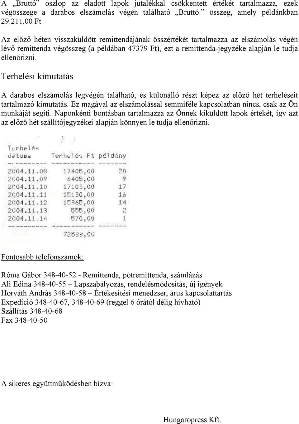 Terhelési kimutatás A darabos elszámolás legvégén található, és különálló részt képez az előző hét terheléseit tartalmazó kimutatás.