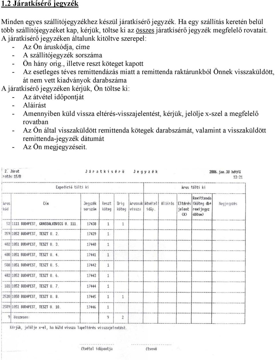 A járatkísérő jegyzéken általunk kitöltve szerepel: - Az Ön áruskódja, címe - A szállítójegyzék sorszáma - Ön hány orig.