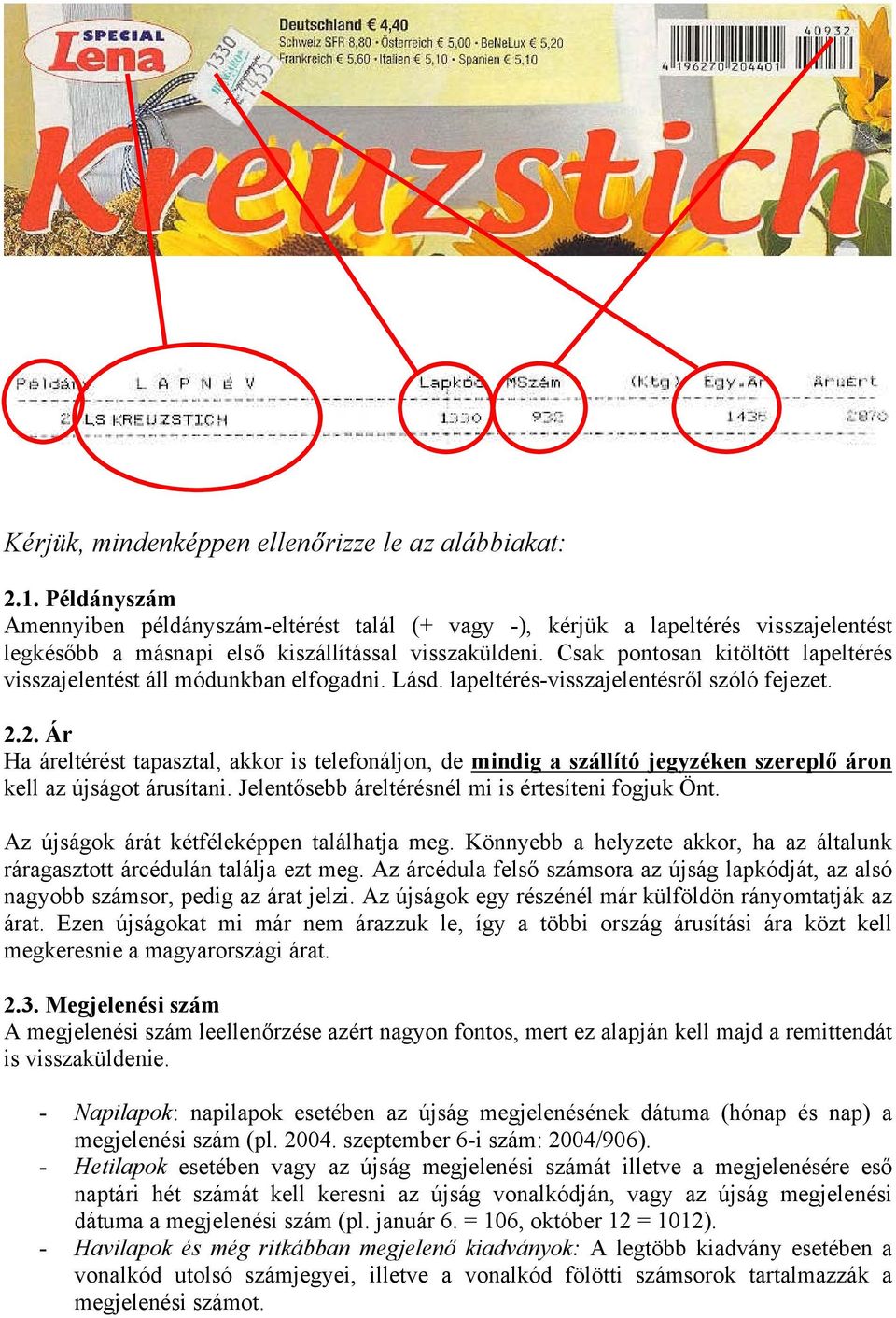 Csak pontosan kitöltött lapeltérés visszajelentést áll módunkban elfogadni. Lásd. lapeltérés-visszajelentésről szóló fejezet. 2.