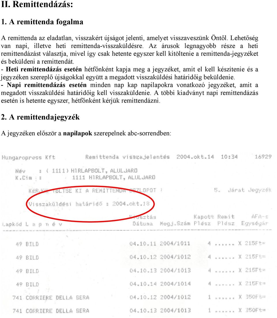 - Heti remittendázás esetén hétfőnként kapja meg a jegyzéket, amit el kell készítenie és a jegyzéken szereplő újságokkal együtt a megadott visszaküldési határidőig beküldenie.