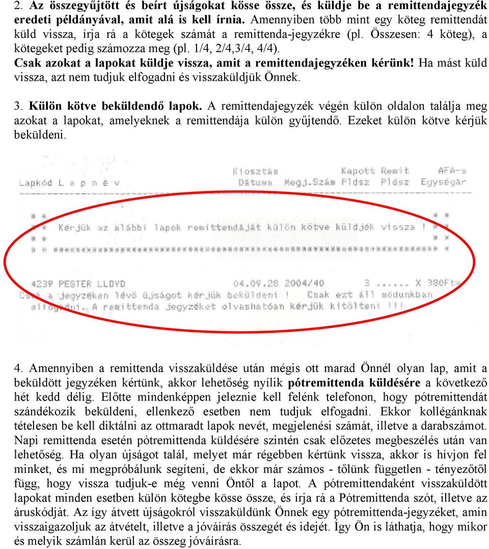 Csak azokat a lapokat küldje vissza, amit a remittendajegyzéken kérünk! Ha mást küld vissza, azt nem tudjuk elfogadni és visszaküldjük Önnek. 3. Külön kötve beküldendő lapok.