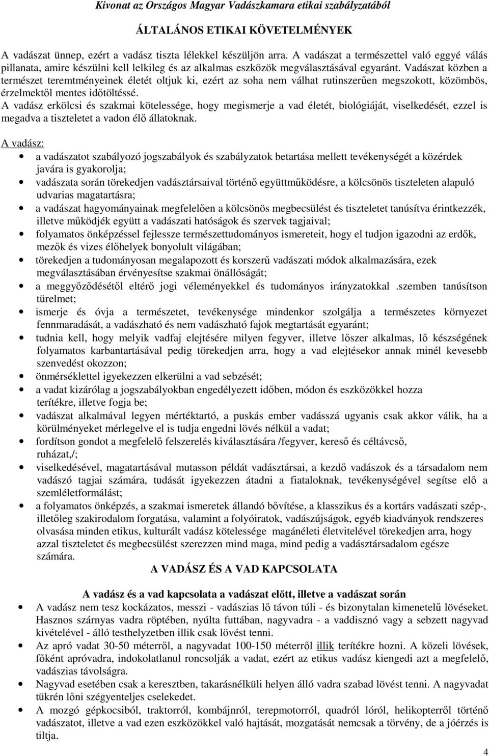 Vadászat közben a természet teremtményeinek életét oltjuk ki, ezért az soha nem válhat rutinszerűen megszokott, közömbös, érzelmektől mentes időtöltéssé.