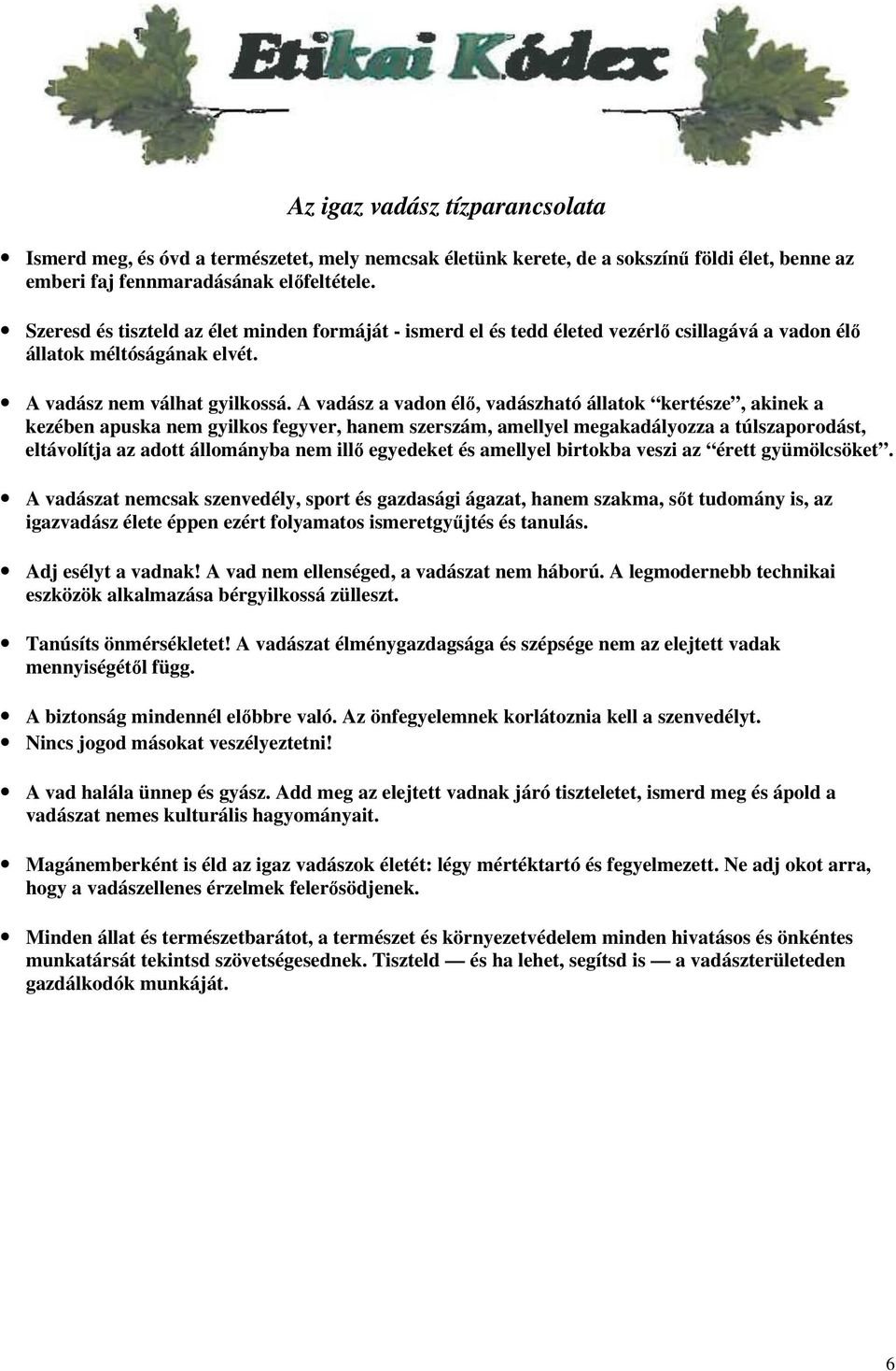 A vadász a vadon élő, vadászható állatok kertésze, akinek a kezében apuska nem gyilkos fegyver, hanem szerszám, amellyel megakadályozza a túlszaporodást, eltávolítja az adott állományba nem illő