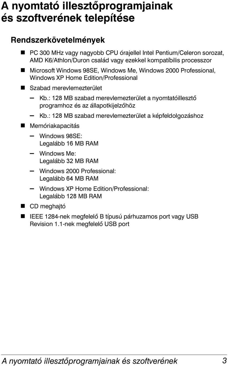 Microsoft Windows 98SE, Windows Me, Windows 2000 Professional, Windows XP Home Edition/Professional! Szabad merevlemezterület Kb.