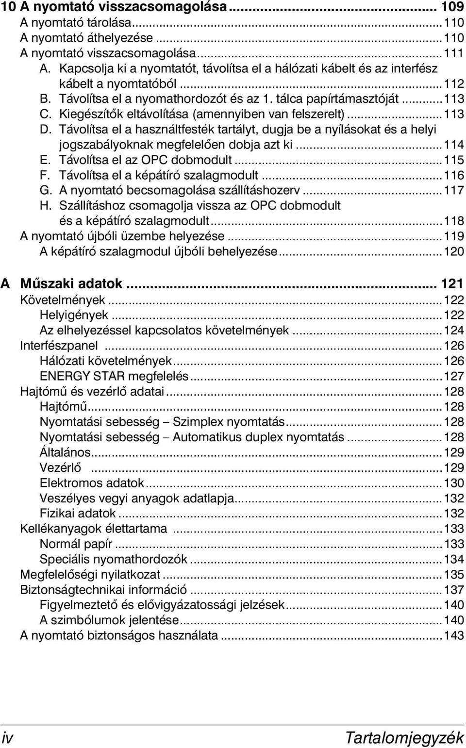 Kiegészítők eltávolítása (amennyiben van felszerelt)...113 D. Távolítsa el a használtfesték tartályt, dugja be a nyílásokat és a helyi jogszabályoknak megfelelően dobja azt ki...114 E.