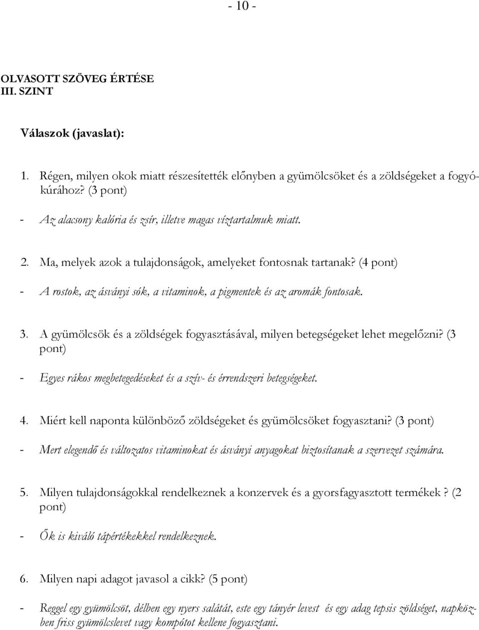 (4 pont) - A rostok, az ásványi sók, a vitaminok, a pigmentek és az aromák fontosak. 3. A gyümölcsök és a zöldségek fogyasztásával, milyen betegségeket lehet megelőzni?