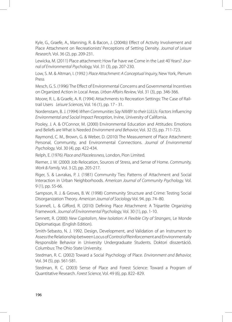 (1992 ) Place Attachment: A Conceptual Inquiry, New York, Plenum Press Mesch, G. S. (1996) The Effect of Environmental Concerns and Governmental Incentives on Organized Action in Local Areas.