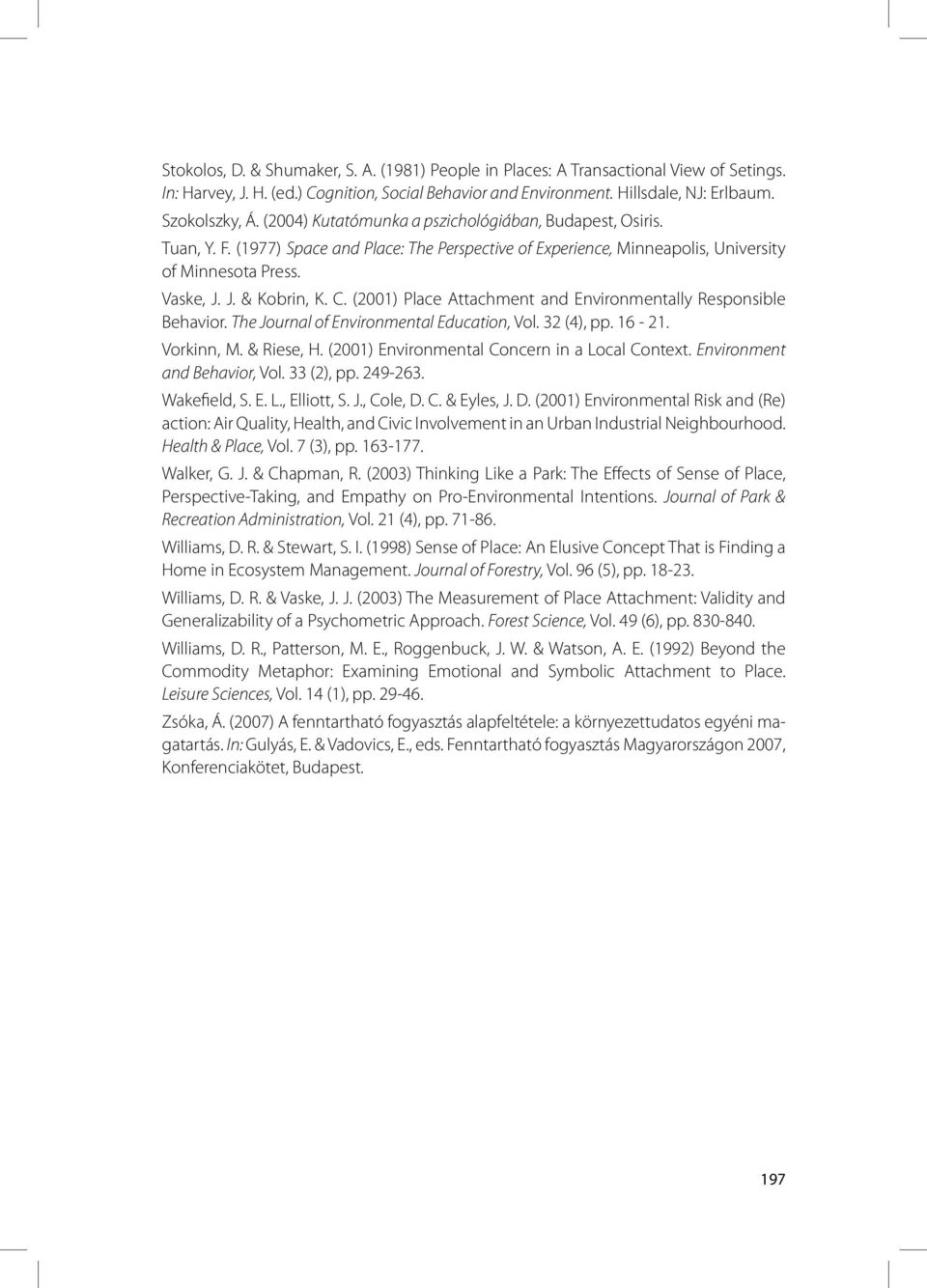 (2001) Place Attachment and Environmentally Responsible Behavior. The Journal of Environmental Education, Vol. 32 (4), pp. 16-21. Vorkinn, M. & Riese, H.