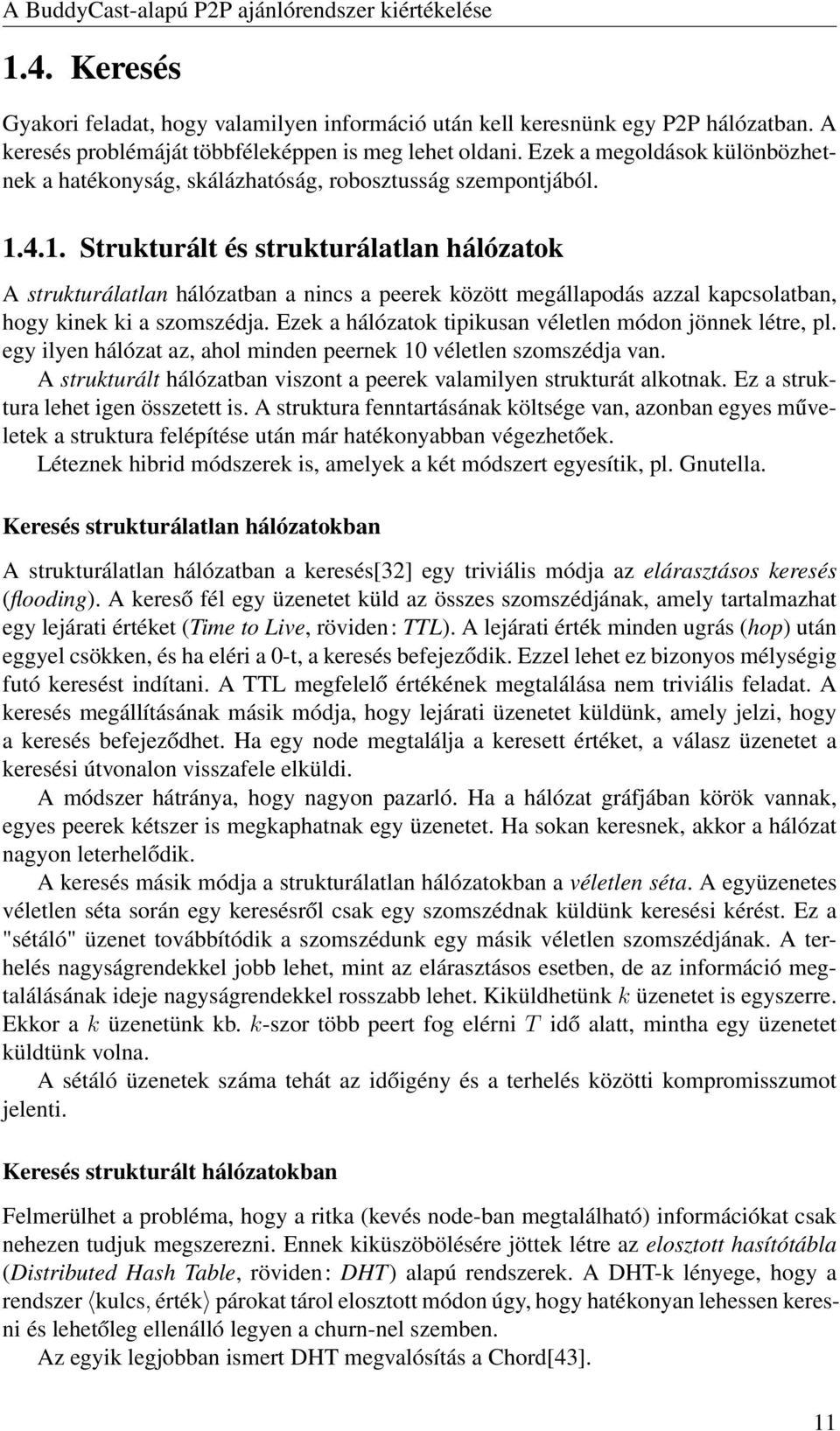 4.1. Strukturált és strukturálatlan hálózatok A strukturálatlan hálózatban a nincs a peerek között megállapodás azzal kapcsolatban, hogy kinek ki a szomszédja.