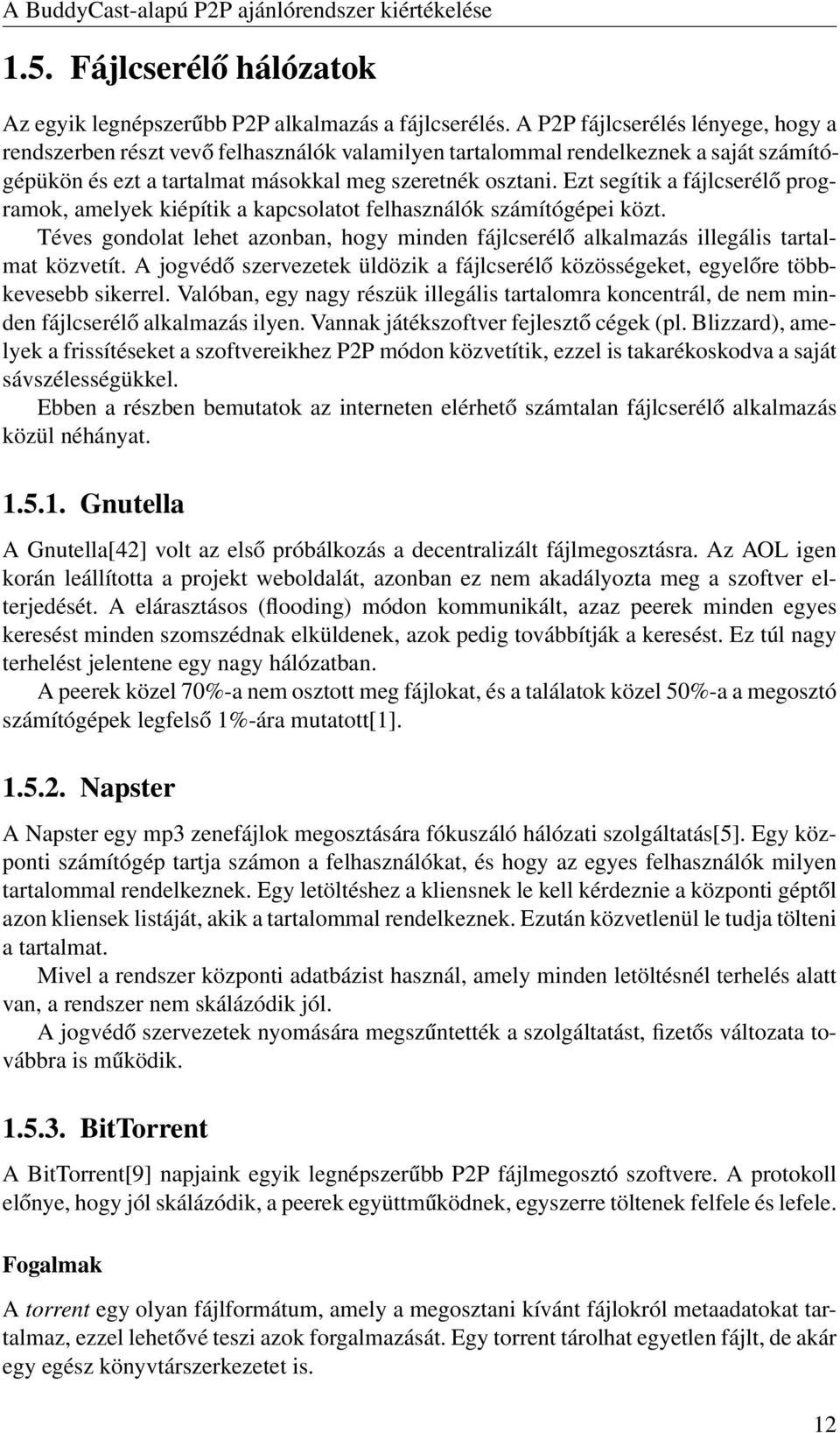 Ezt segítik a fájlcserélő programok, amelyek kiépítik a kapcsolatot felhasználók számítógépei közt. Téves gondolat lehet azonban, hogy minden fájlcserélő alkalmazás illegális tartalmat közvetít.