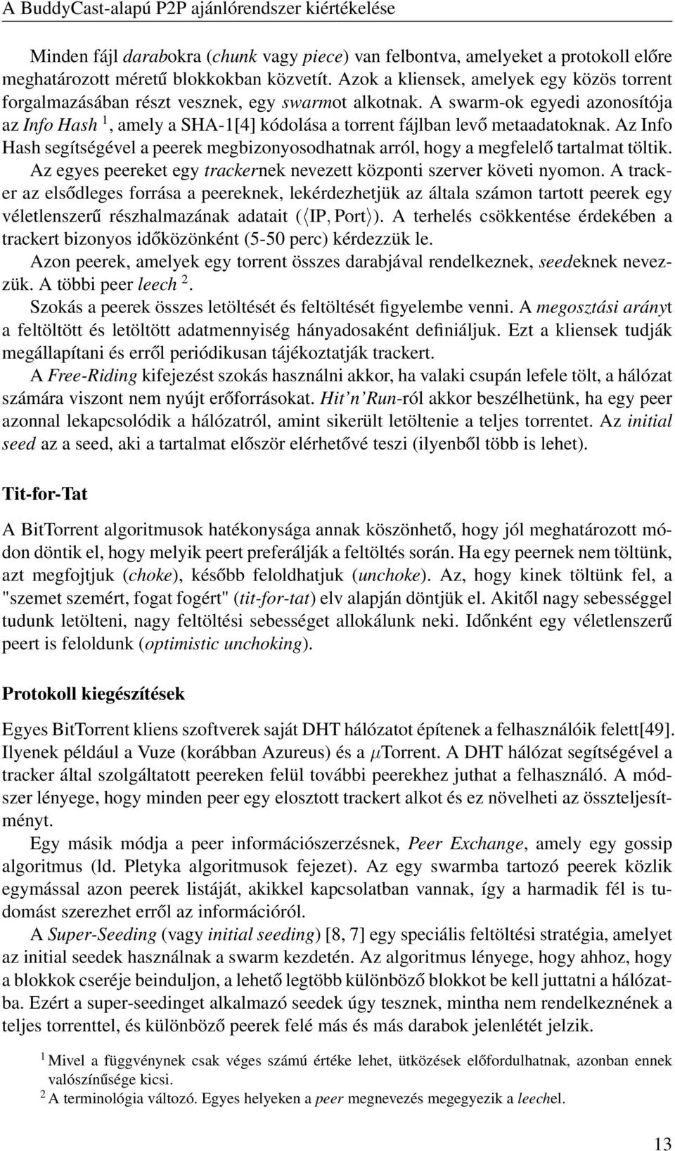A swarm-ok egyedi azonosítója az Info Hash 1, amely a SHA-1[4] kódolása a torrent fájlban levő metaadatoknak.