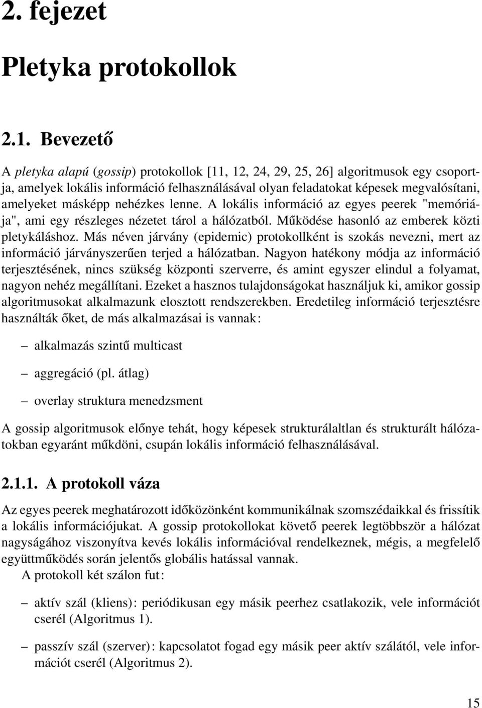 másképp nehézkes lenne. A lokális információ az egyes peerek "memóriája", ami egy részleges nézetet tárol a hálózatból. Működése hasonló az emberek közti pletykáláshoz.