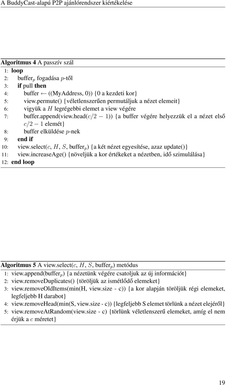 head(c/2 1)) {a buffer végére helyezzük el a nézet első c/2 1 elemét} 8: buffer elküldése p-nek 9: end if 10: view.select(c, H, S, buffer p ) {a két nézet egyesítése, azaz update()} 11: view.