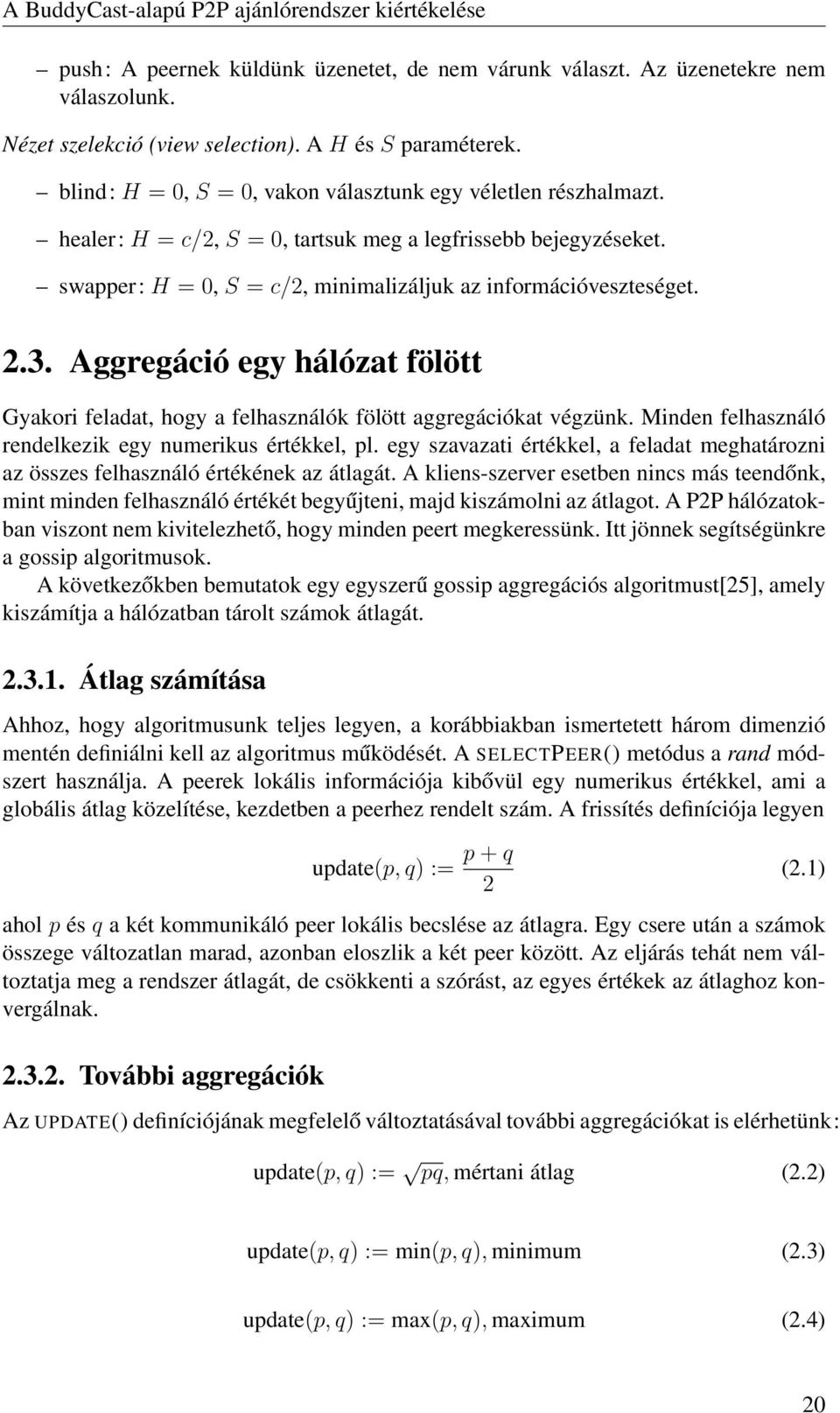 Aggregáció egy hálózat fölött Gyakori feladat, hogy a felhasználók fölött aggregációkat végzünk. Minden felhasználó rendelkezik egy numerikus értékkel, pl.