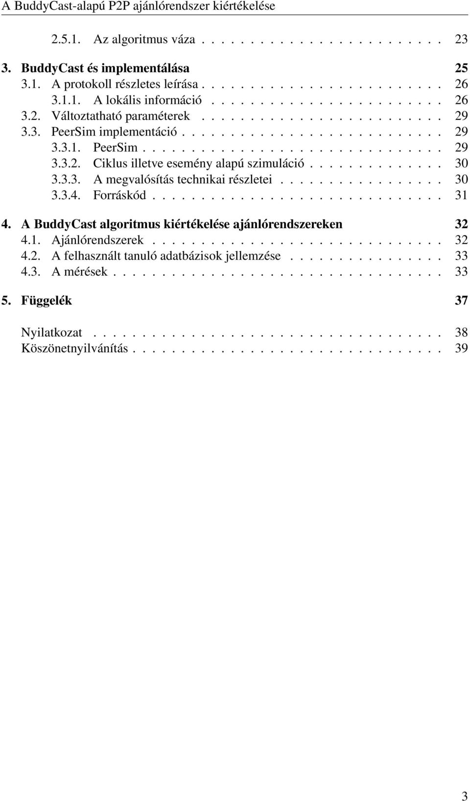 3.3. A megvalósítás technikai részletei................. 30 3.3.4. Forráskód.............................. 31 4. A BuddyCast algoritmus kiértékelése ajánlórendszereken 32 