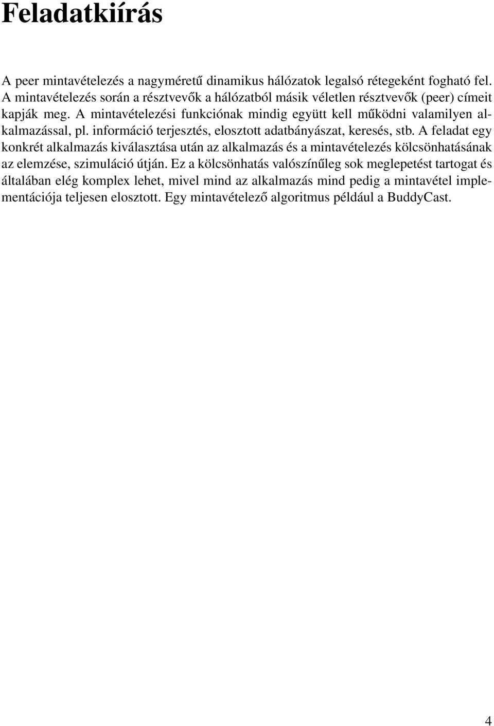 A mintavételezési funkciónak mindig együtt kell működni valamilyen alkalmazással, pl. információ terjesztés, elosztott adatbányászat, keresés, stb.