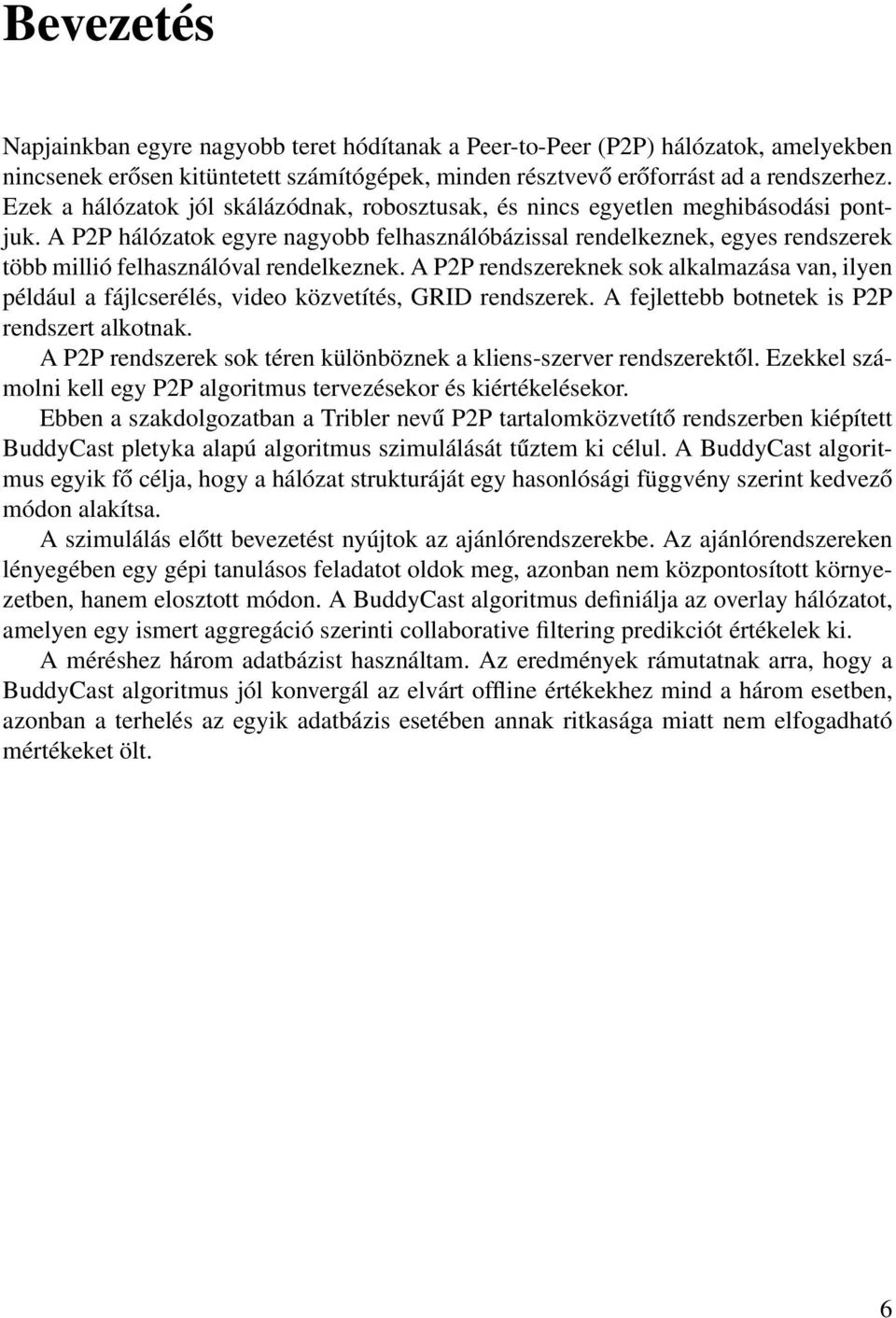 A P2P hálózatok egyre nagyobb felhasználóbázissal rendelkeznek, egyes rendszerek több millió felhasználóval rendelkeznek.