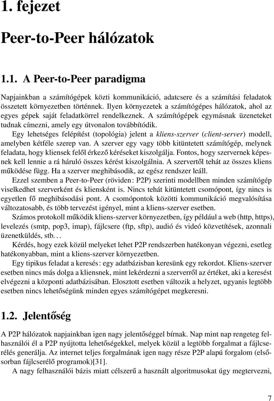 Egy lehetséges felépítést (topológia) jelent a kliens-szerver (client-server) modell, amelyben kétféle szerep van.