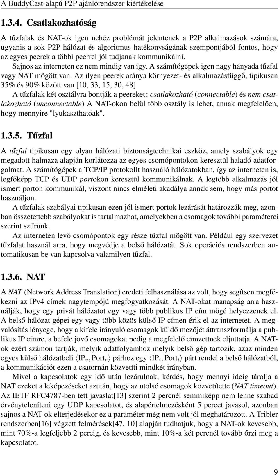 többi peerrel jól tudjanak kommunikálni. Sajnos az interneten ez nem mindig van így. A számítógépek igen nagy hányada tűzfal vagy NAT mögött van.