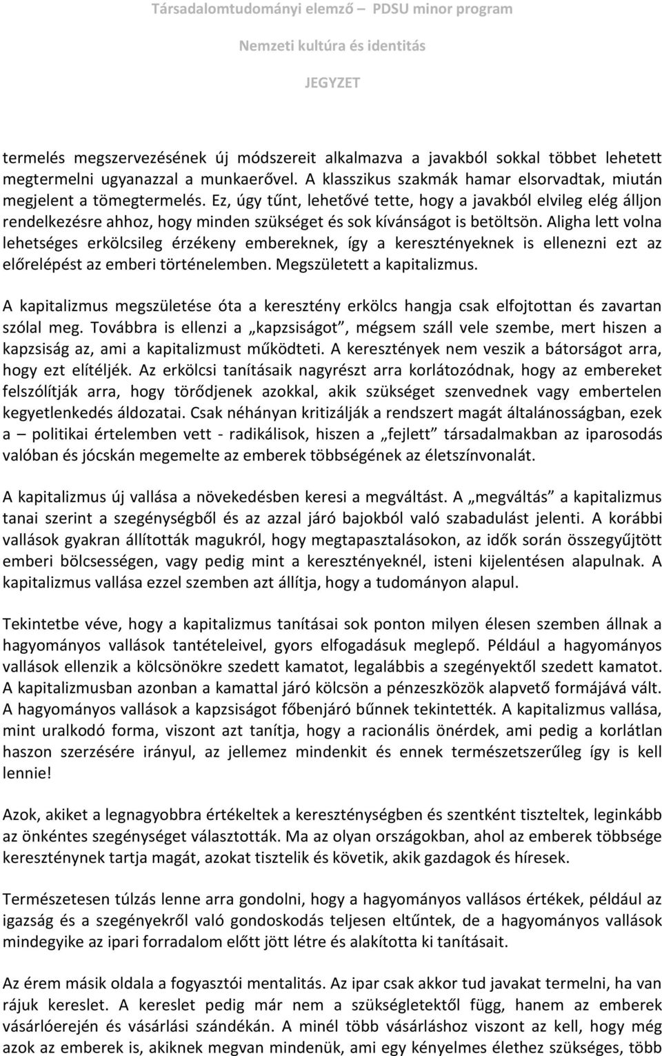 Aligha lett volna lehetséges erkölcsileg érzékeny embereknek, így a keresztényeknek is ellenezni ezt az előrelépést az emberi történelemben. Megszületett a kapitalizmus.