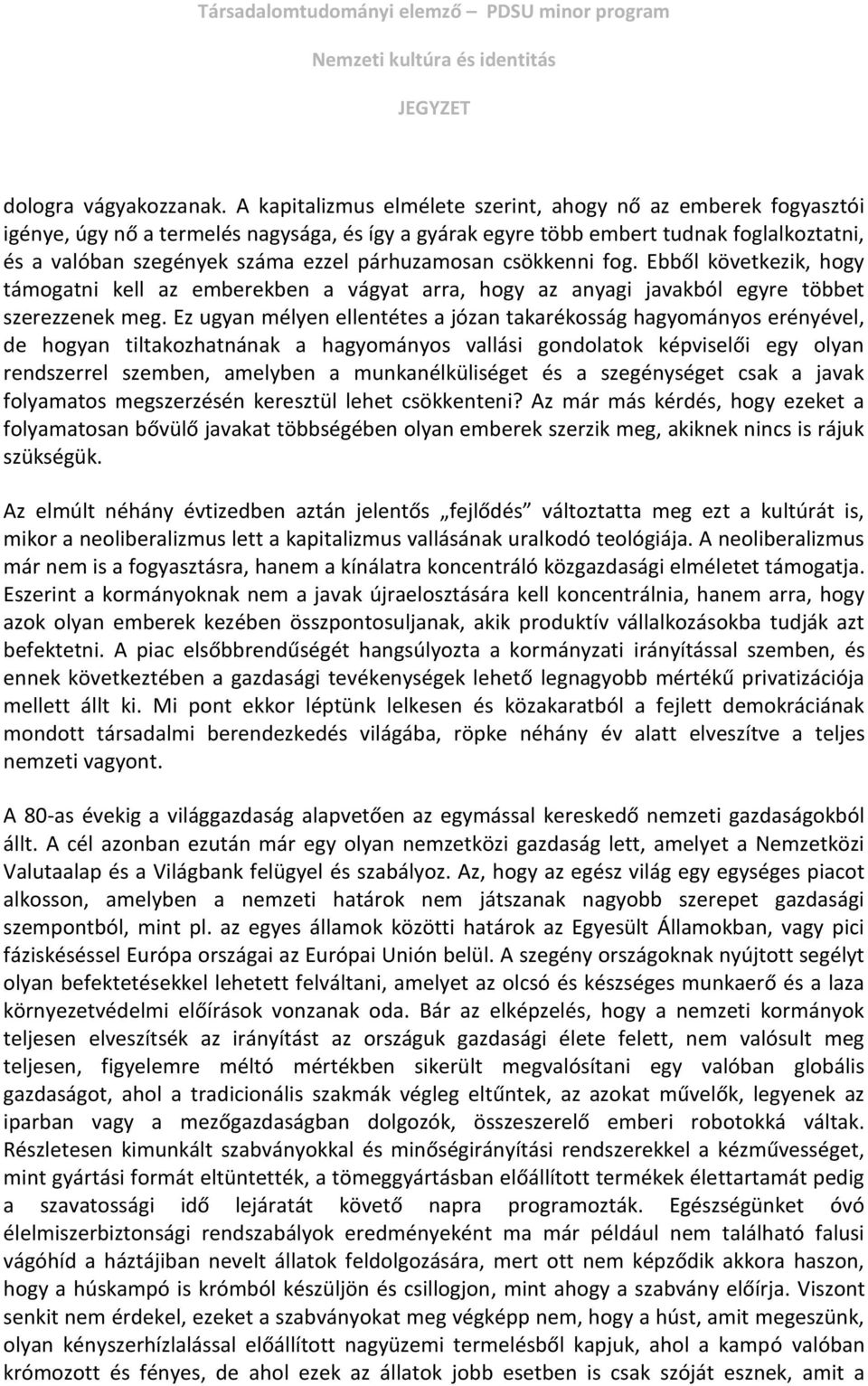 párhuzamosan csökkenni fog. Ebből következik, hogy támogatni kell az emberekben a vágyat arra, hogy az anyagi javakból egyre többet szerezzenek meg.