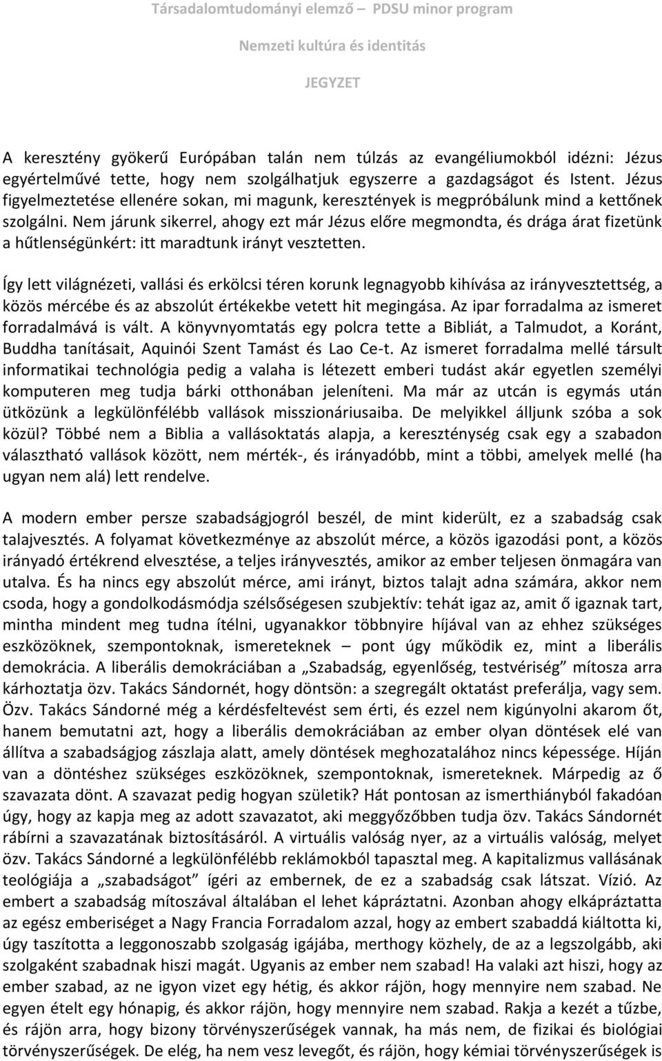 Nem járunk sikerrel, ahogy ezt már Jézus előre megmondta, és drága árat fizetünk a hűtlenségünkért: itt maradtunk irányt vesztetten.