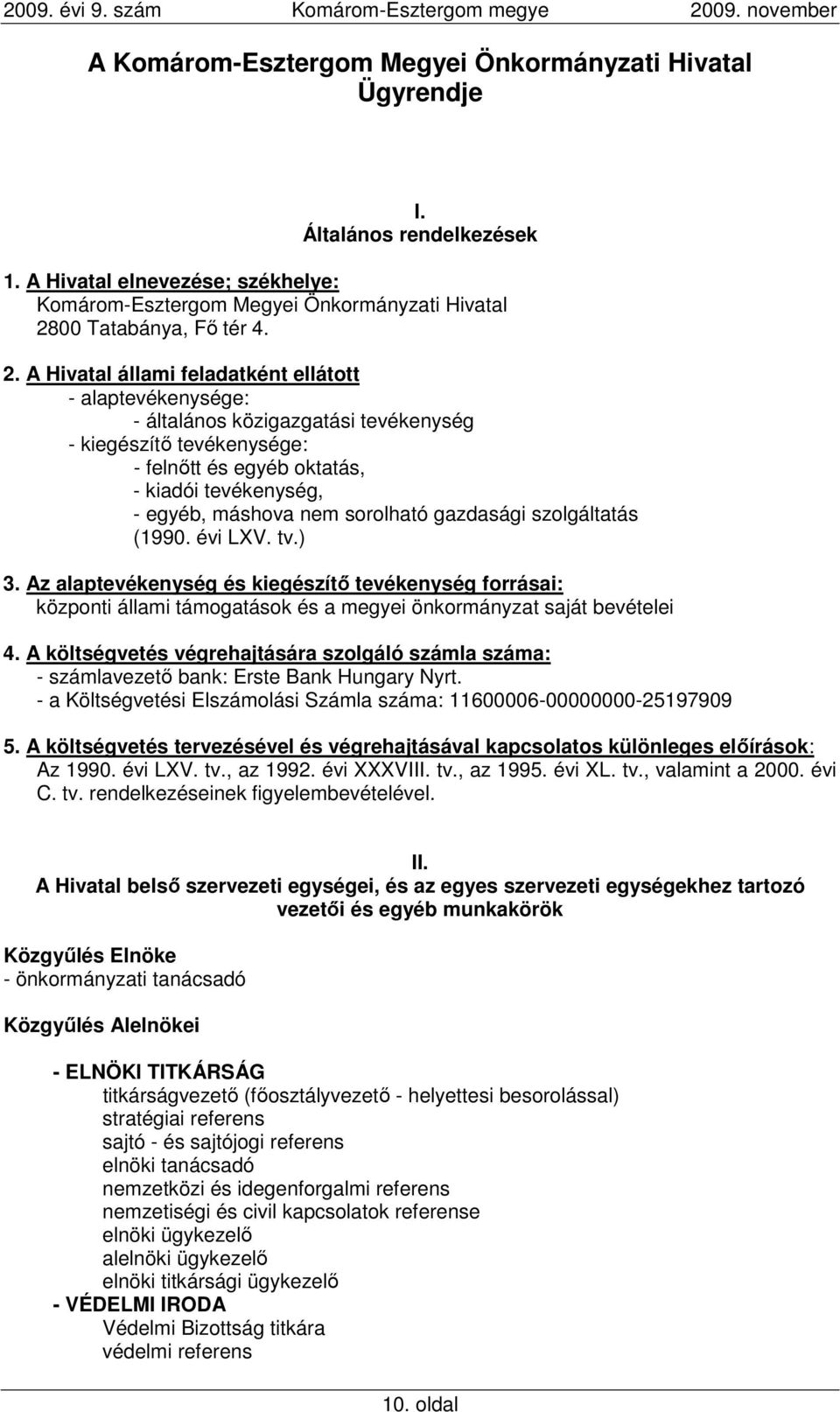 A Hivatal állami feladatként ellátott - alaptevékenysége: - általános közigazgatási tevékenység - kiegészítı tevékenysége: - felnıtt és egyéb oktatás, - kiadói tevékenység, - egyéb, máshova nem