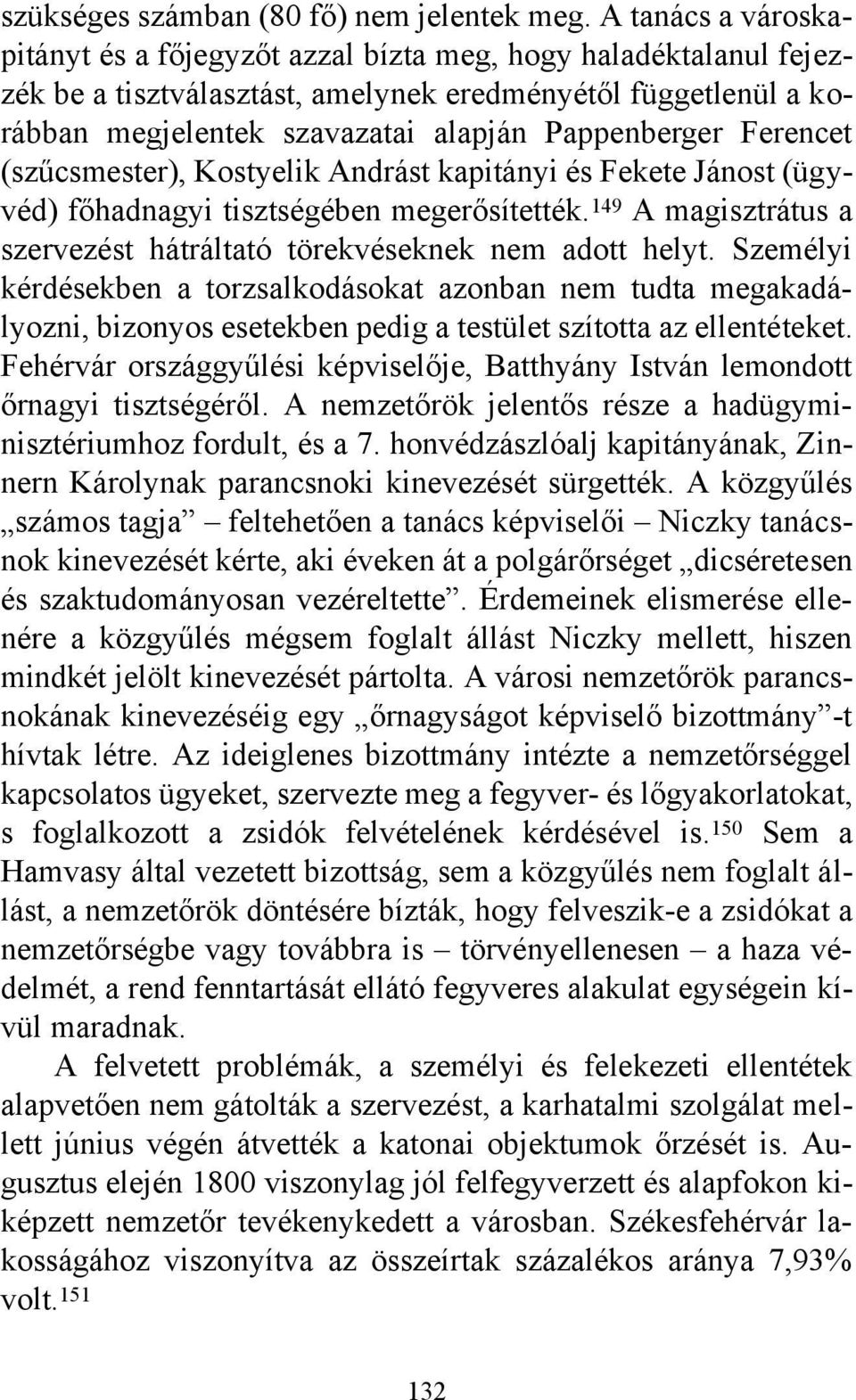 Ferencet (szűcsmester), Kostyelik Andrást kapitányi és Fekete Jánost (ügyvéd) főhadnagyi tisztségében megerősítették. 149 A magisztrátus a szervezést hátráltató törekvéseknek nem adott helyt.