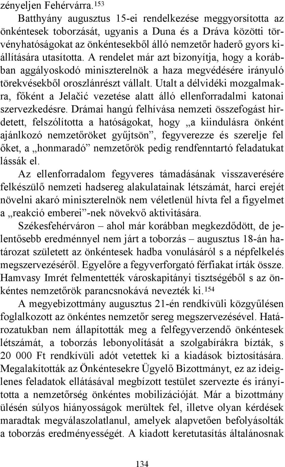 utasította. A rendelet már azt bizonyítja, hogy a korábban aggályoskodó miniszterelnök a haza megvédésére irányuló törekvésekből oroszlánrészt vállalt.