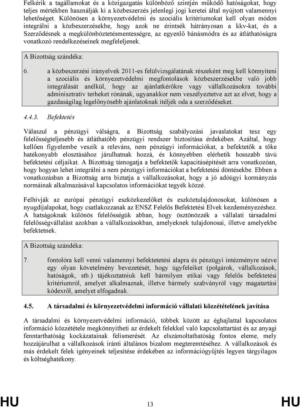 az egyenlő bánásmódra és az átláthatóságra vonatkozó rendelkezéseinek megfeleljenek. A Bizottság szándéka: 6.