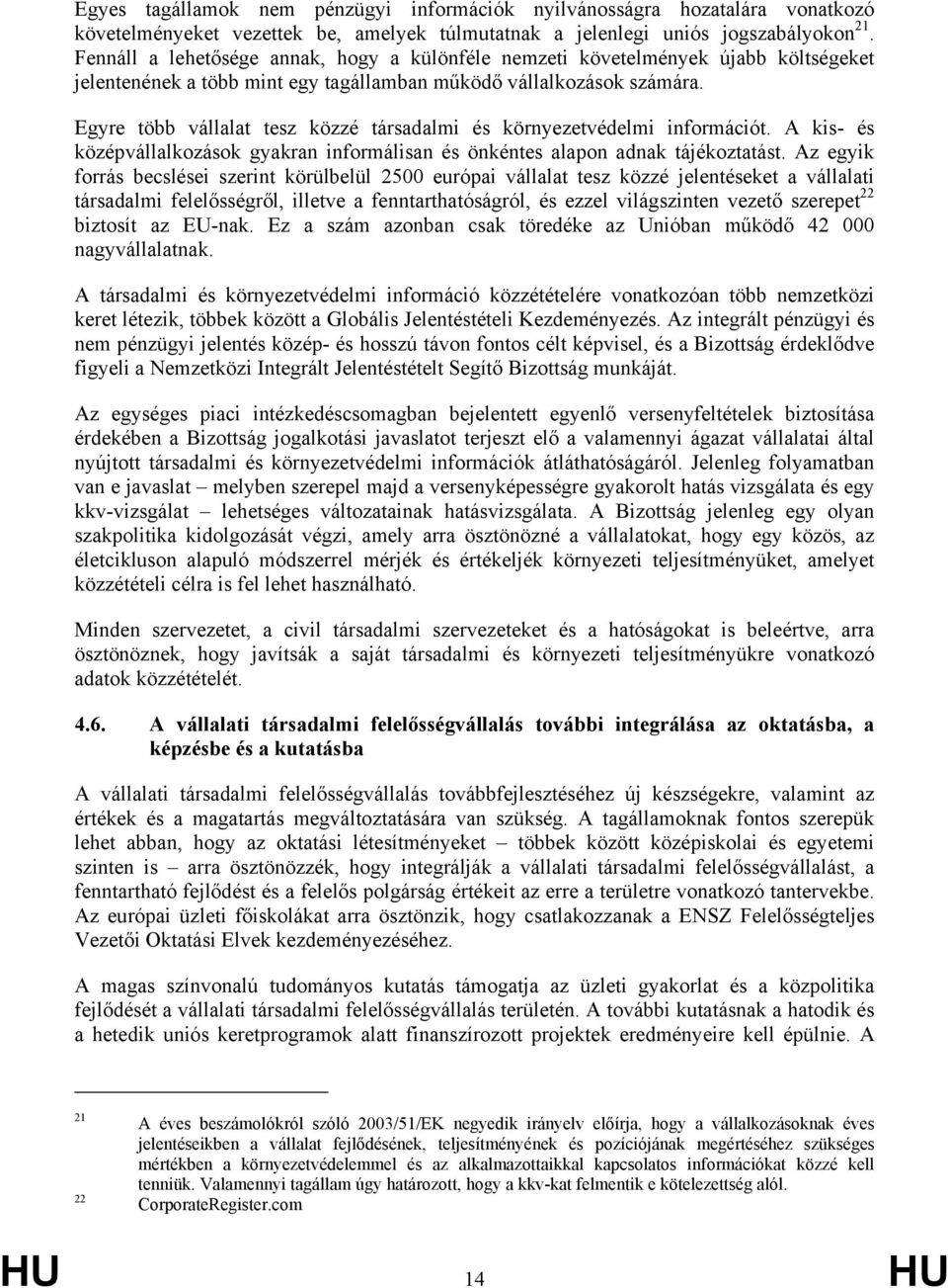 Egyre több vállalat tesz közzé társadalmi és környezetvédelmi információt. A kis- és középvállalkozások gyakran informálisan és önkéntes alapon adnak tájékoztatást.