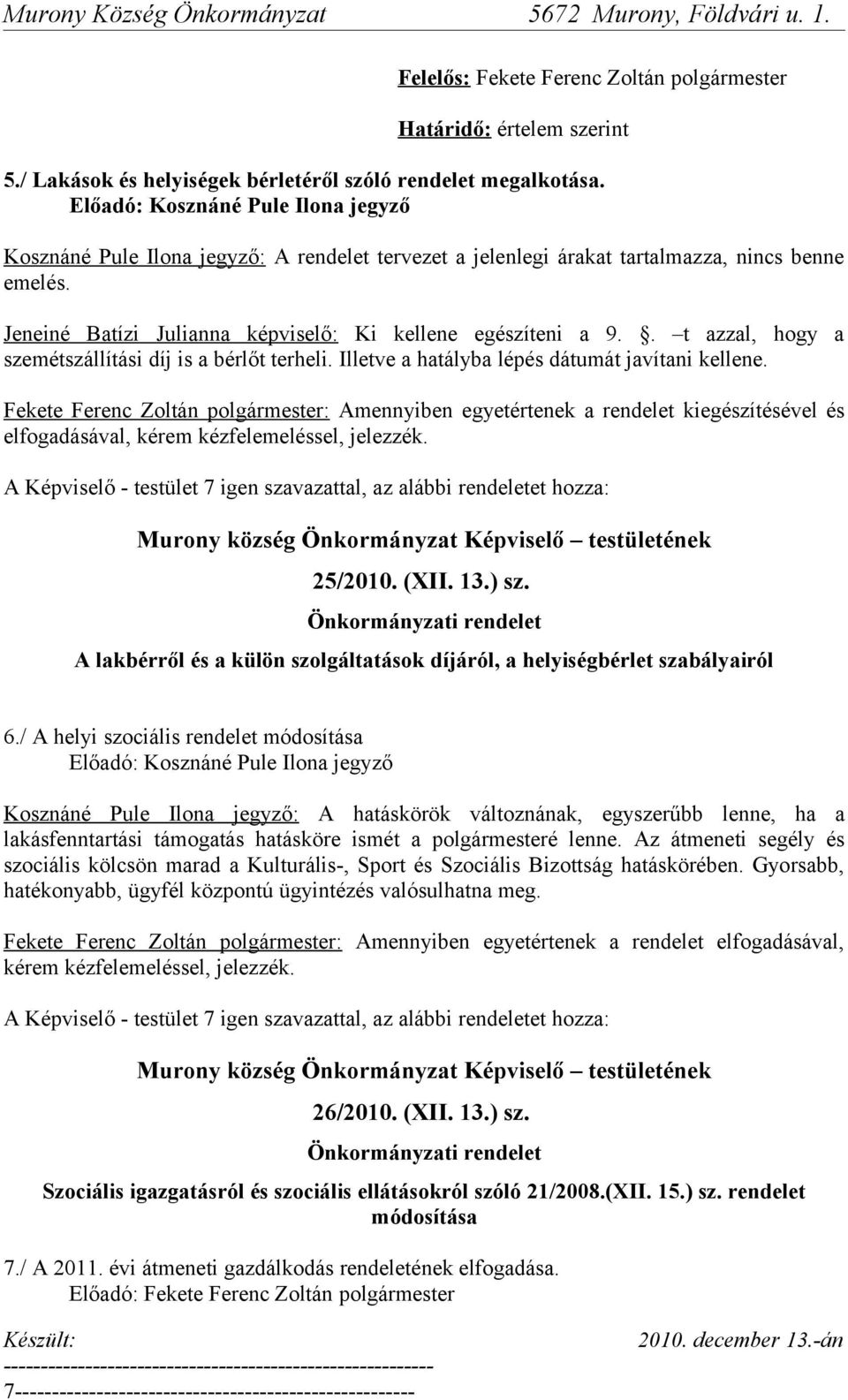 Fekete Ferenc Zoltán polgármester: Amennyiben egyetértenek a rendelet kiegészítésével és elfogadásával, kérem kézfelemeléssel, jelezzék.