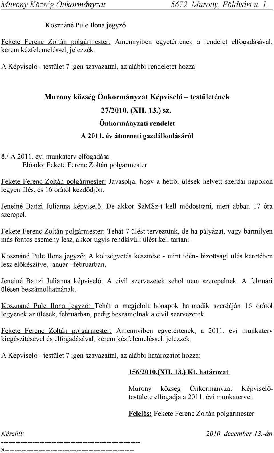 Fekete Ferenc Zoltán polgármester: Javasolja, hogy a hétfői ülések helyett szerdai napokon legyen ülés, és 16 órától kezdődjön.