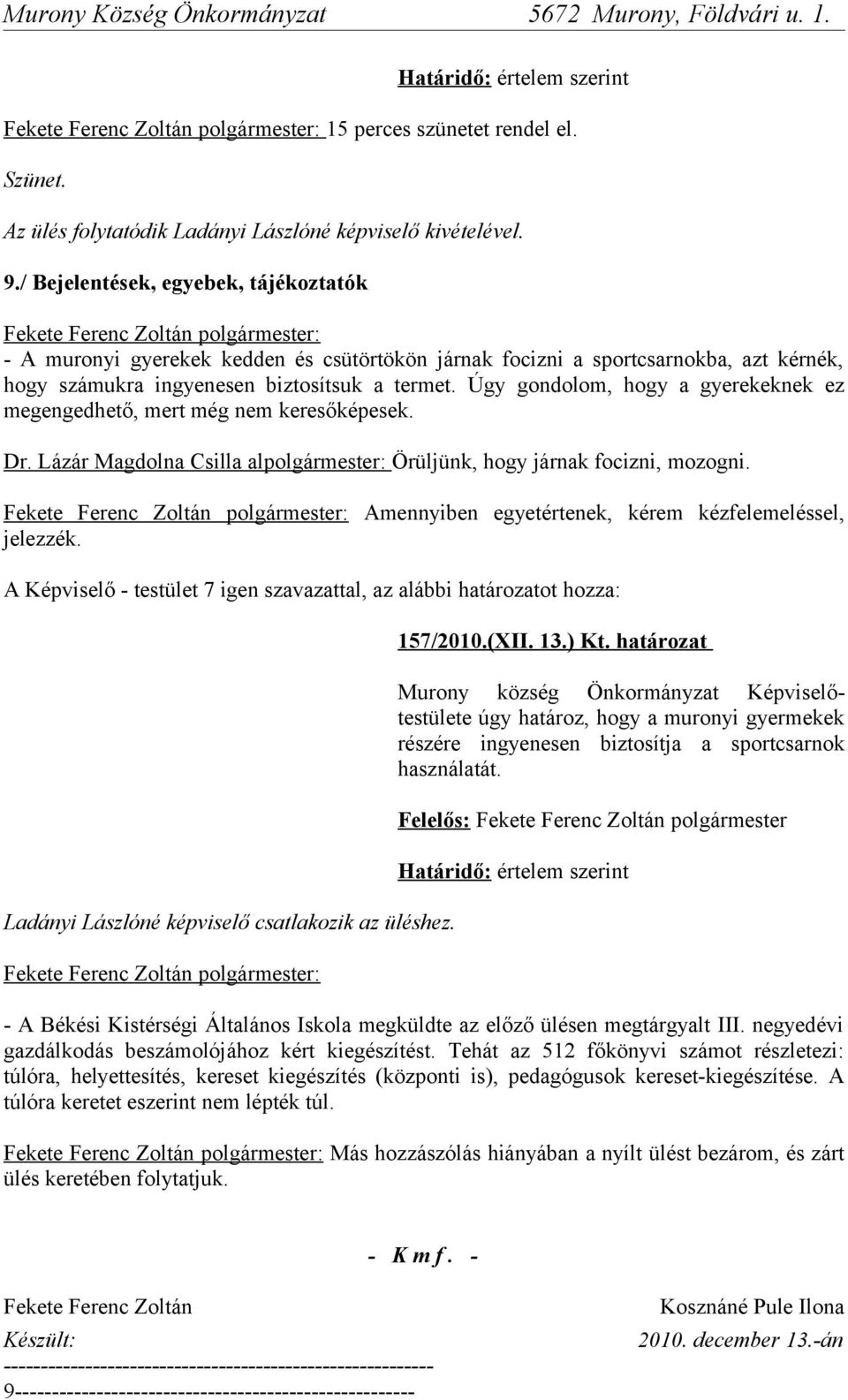 termet. Úgy gondolom, hogy a gyerekeknek ez megengedhető, mert még nem keresőképesek. Dr. Lázár Magdolna Csilla alpolgármester: Örüljünk, hogy járnak focizni, mozogni.