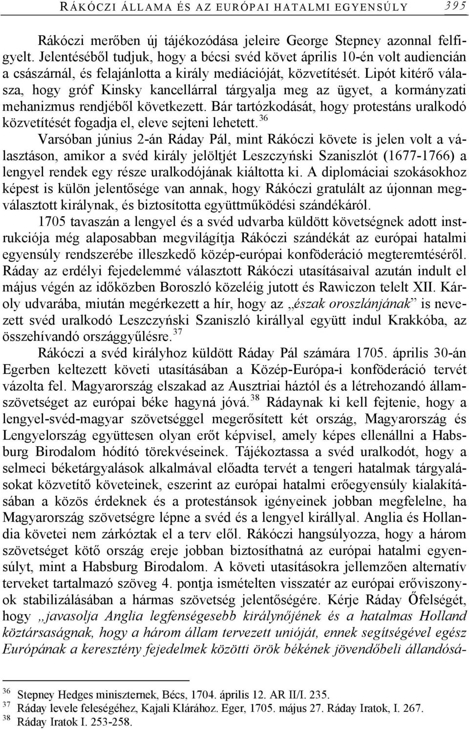 Lipót kitérő válasza, hogy gróf Kinsky kancellárral tárgyalja meg az ügyet, a kormányzati mehanizmus rendjéből következett.