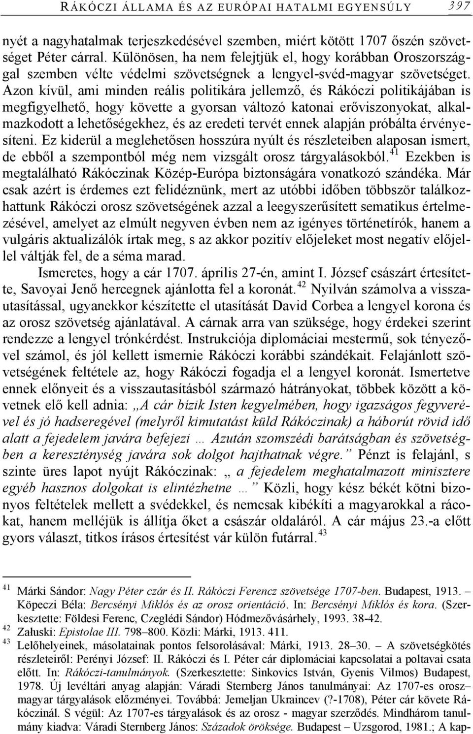 Azon kívül, ami minden reális politikára jellemző, és Rákóczi politikájában is megfigyelhető, hogy követte a gyorsan változó katonai erőviszonyokat, alkalmazkodott a lehetőségekhez, és az eredeti