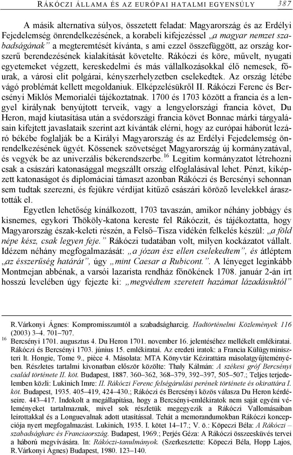 Rákóczi és köre, művelt, nyugati egyetemeket végzett, kereskedelmi és más vállalkozásokkal élő nemesek, főurak, a városi elit polgárai, kényszerhelyzetben cselekedtek.