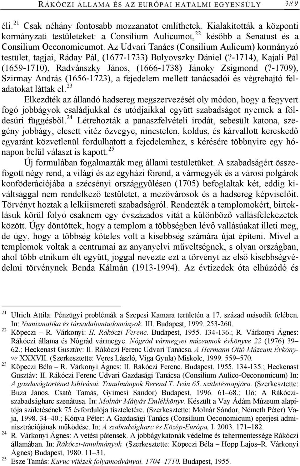 Az Udvari Tanács (Consilium Aulicum) kormányzó testület, tagjai, Ráday Pál, (1677-1733) Bulyovszky Dániel (?-1714), Kajali Pál (1659-1710), Radvánszky János, (1666-1738) Jánoky Zsigmond (?