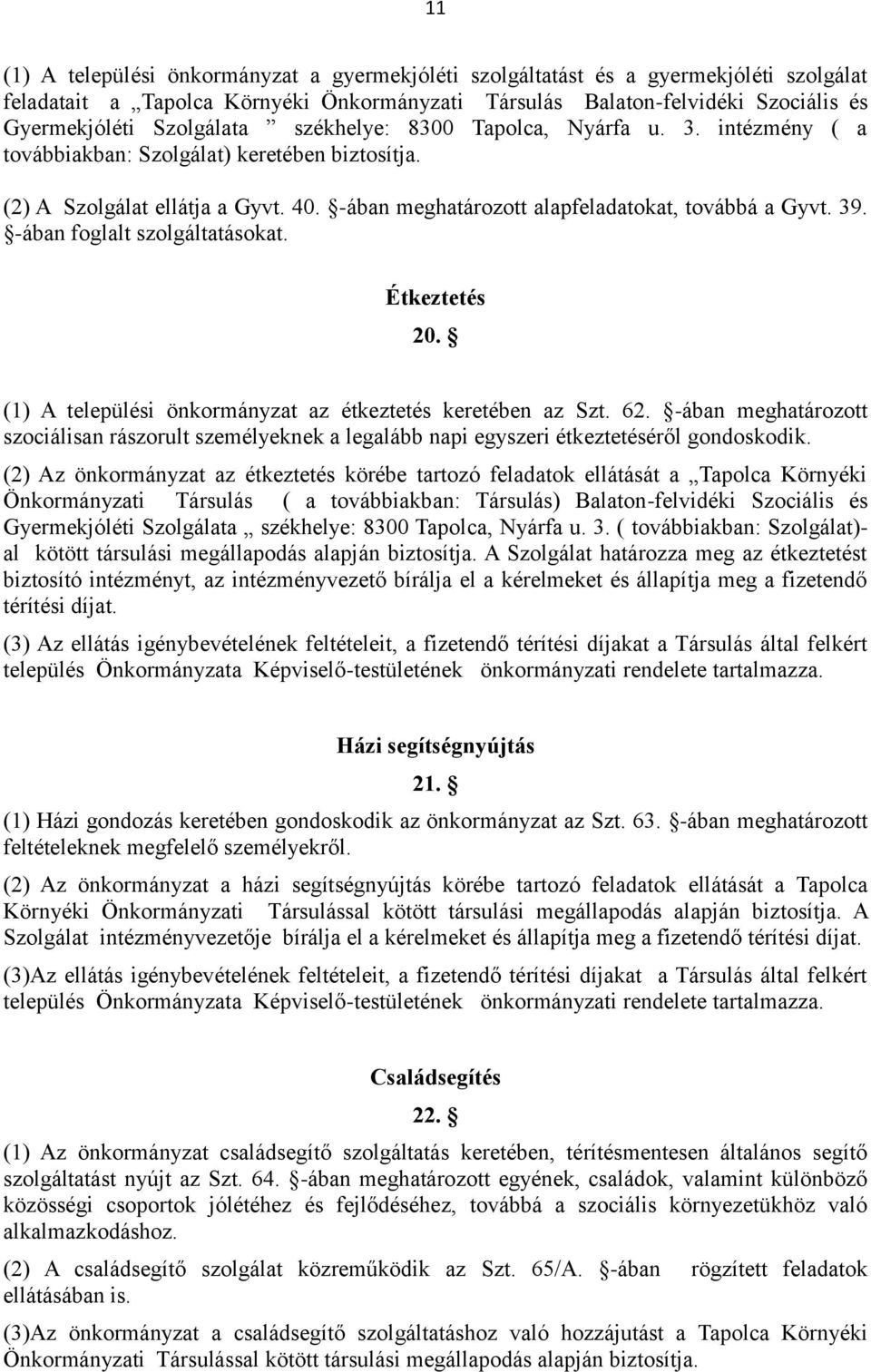 39. -ában foglalt szolgáltatásokat. Étkeztetés 20. (1) A települési önkormányzat az étkeztetés keretében az Szt. 62.