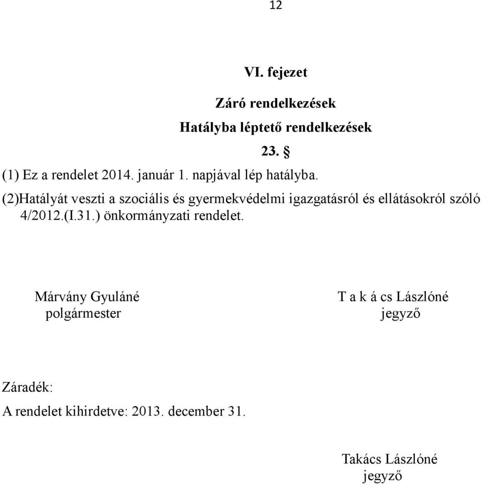 (2)Hatályát veszti a szociális és gyermekvédelmi igazgatásról és ellátásokról szóló 4/2012.(I.