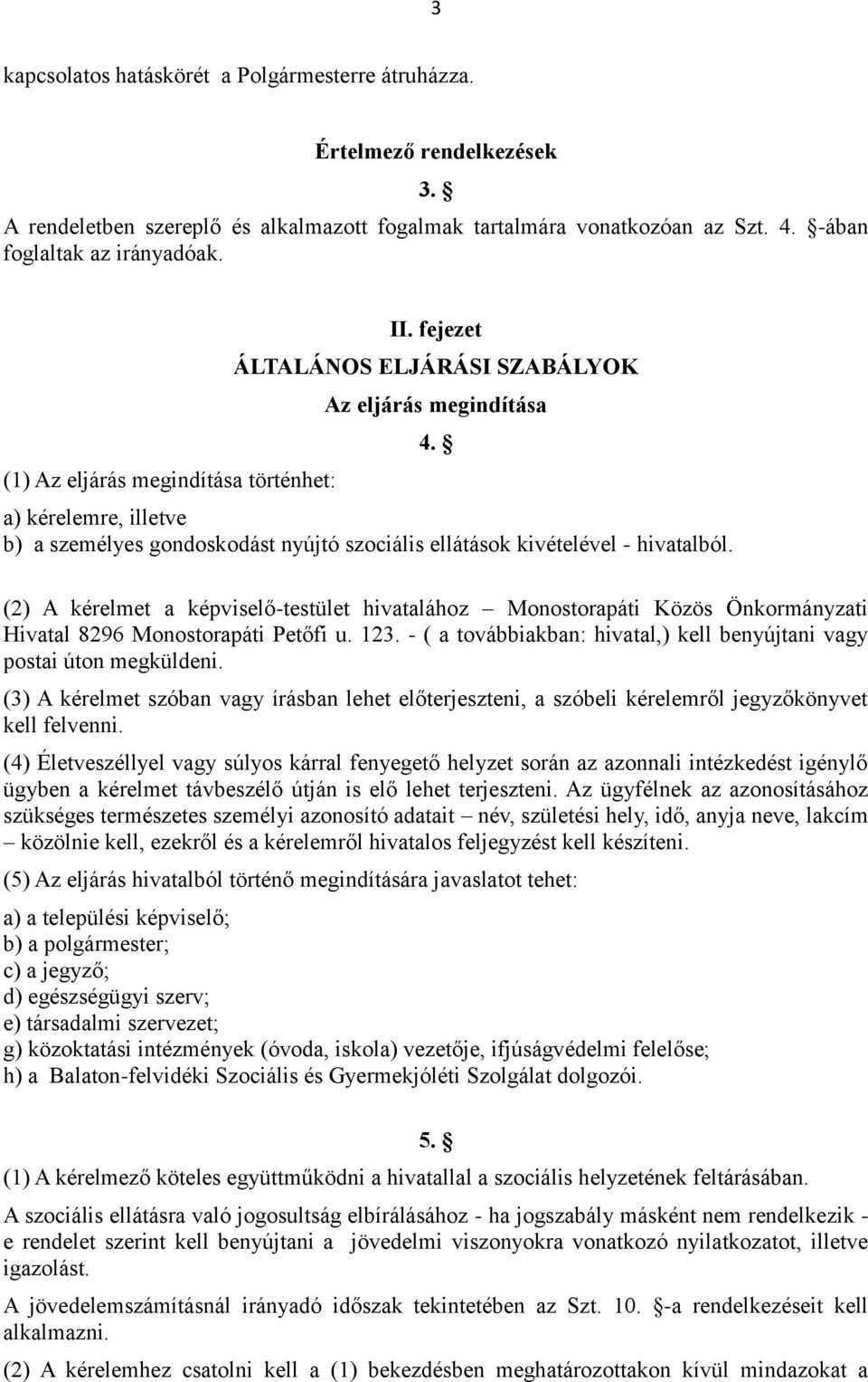 fejezet ÁLTALÁNOS ELJÁRÁSI SZABÁLYOK Az eljárás megindítása a) kérelemre, illetve b) a személyes gondoskodást nyújtó szociális ellátások kivételével - hivatalból. 4.