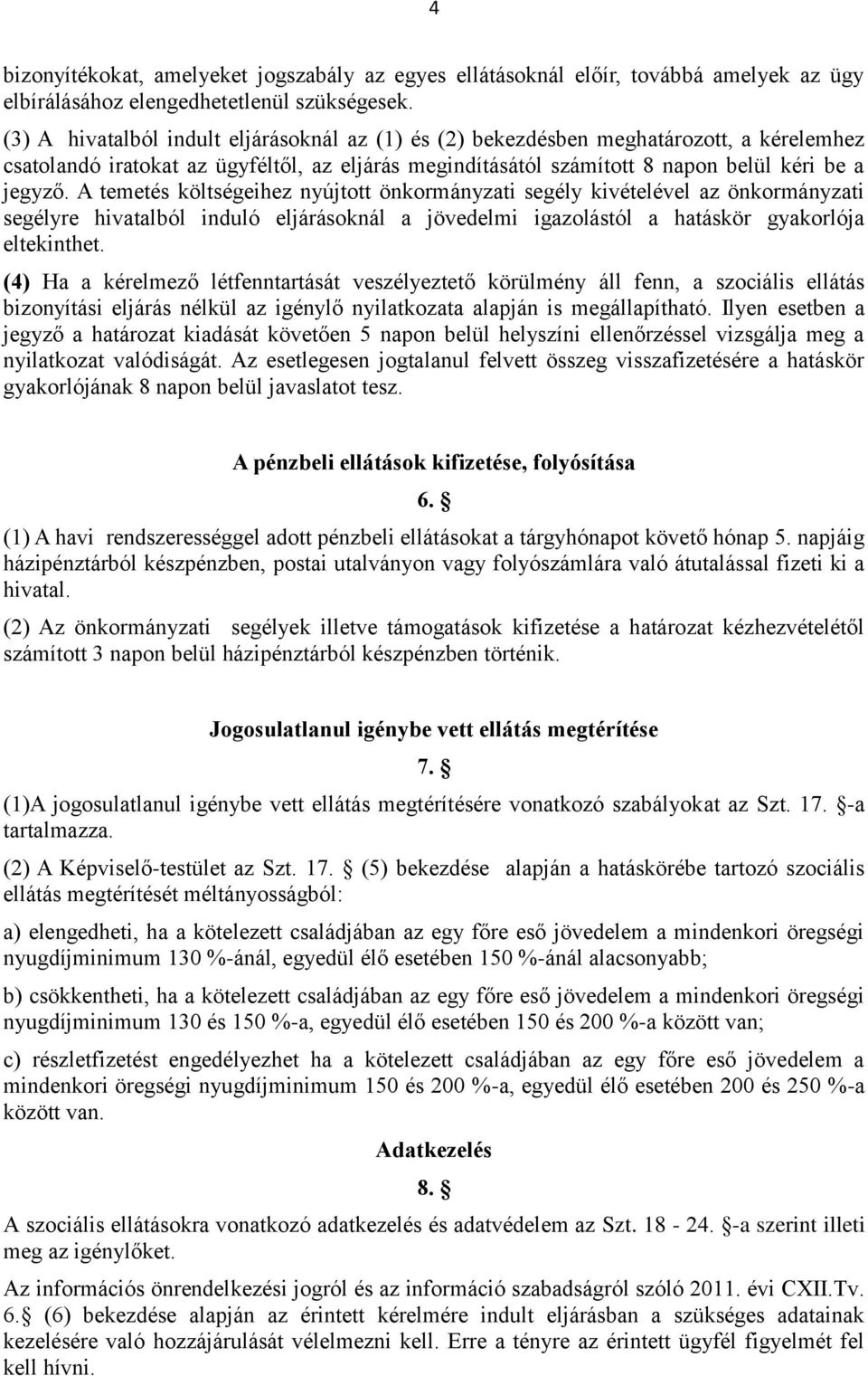 A temetés költségeihez nyújtott önkormányzati segély kivételével az önkormányzati segélyre hivatalból induló eljárásoknál a jövedelmi igazolástól a hatáskör gyakorlója eltekinthet.