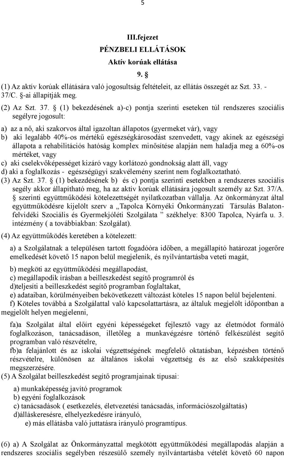 (1) bekezdésének a)-c) pontja szerinti eseteken túl rendszeres szociális segélyre jogosult: a) az a nő, aki szakorvos által igazoltan állapotos (gyermeket vár), vagy b) aki legalább 40%-os mértékű