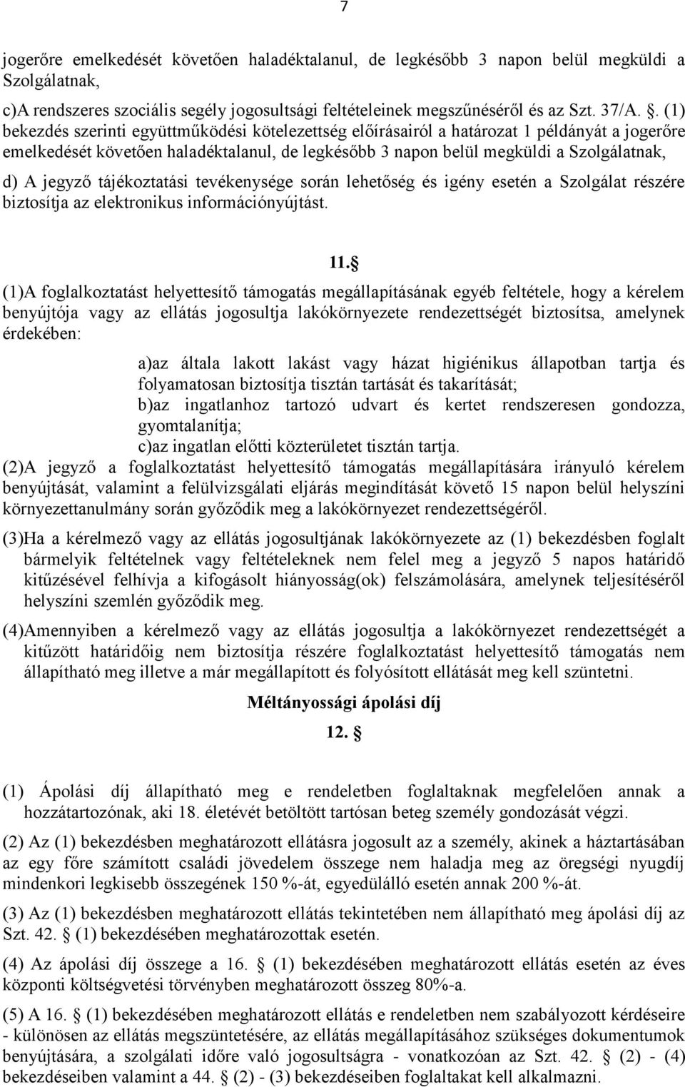 jegyző tájékoztatási tevékenysége során lehetőség és igény esetén a Szolgálat részére biztosítja az elektronikus információnyújtást. 11.