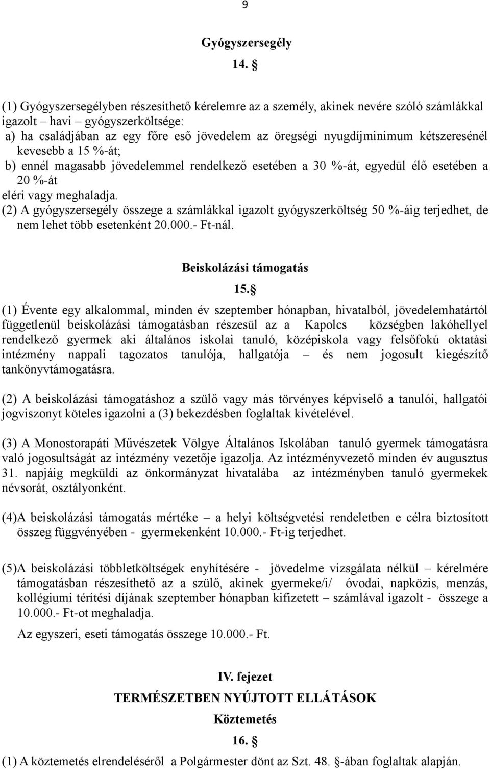 kétszeresénél kevesebb a 15 %-át; b) ennél magasabb jövedelemmel rendelkező esetében a 30 %-át, egyedül élő esetében a 20 %-át eléri vagy meghaladja.