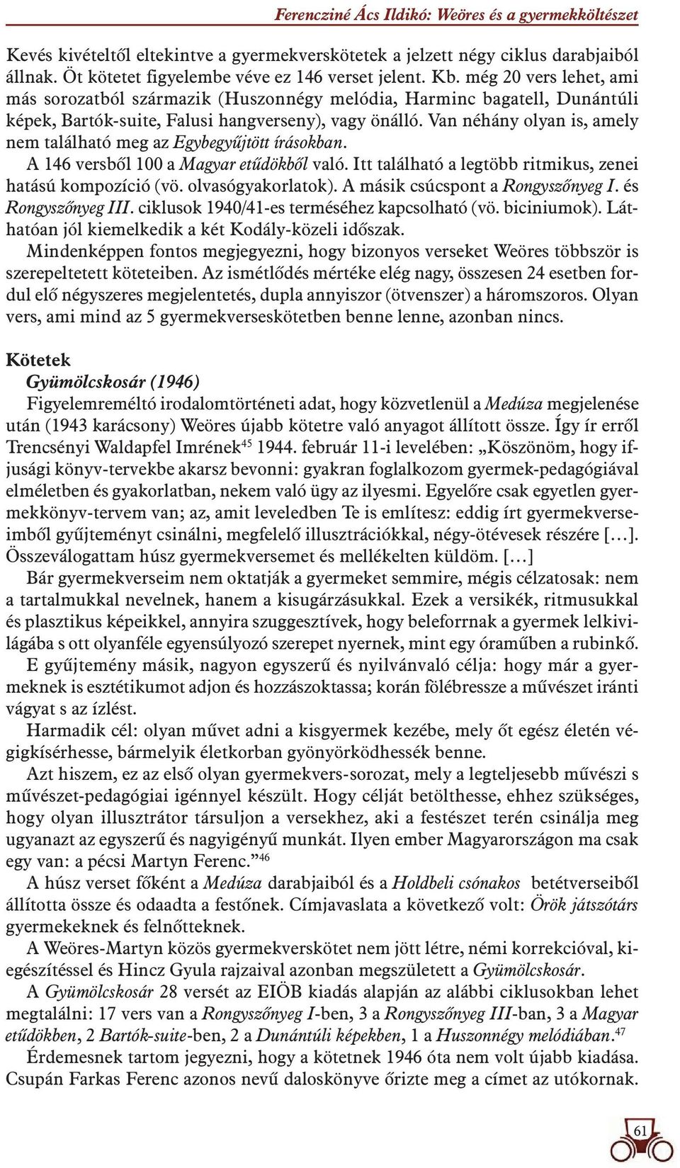 Van néhány olyan is, amely nem található meg az Egybegyûjtött írásokban. A 146 versbôl 100 a Magyar etûdökbôl való. Itt található a legtöbb ritmikus, zenei hatású kompozíció (vö. olvasógyakorlatok).