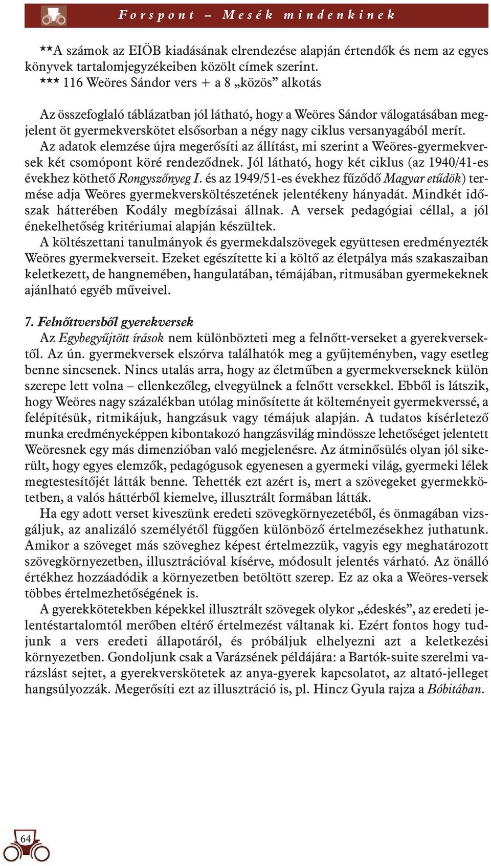 merít. Az adatok elemzése újra megerôsíti az állítást, mi szerint a Weöres-gyermekversek két csomópont köré rendezôdnek. Jól látható, hogy két ciklus (az 1940/41-es évekhez köthetô Rongyszônyeg I.