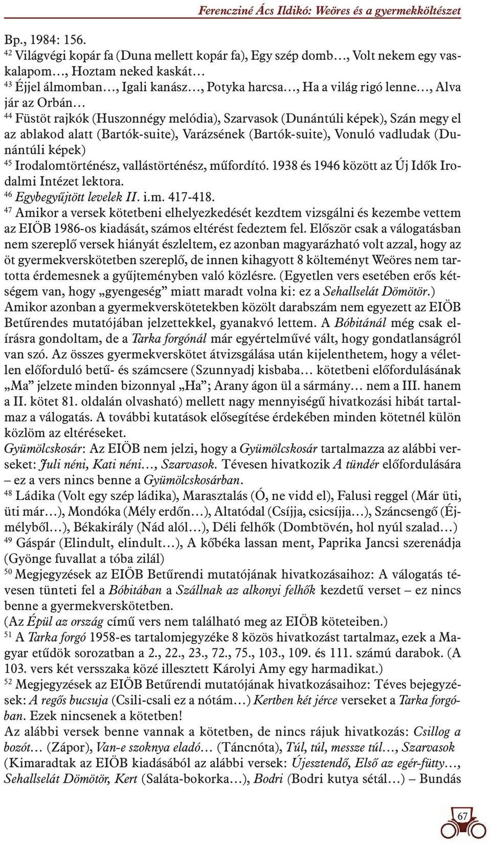 44 Füstöt rajkók (Huszonnégy melódia), Szarvasok (Dunántúli képek), Szán megy el az ablakod alatt (Bartók-suite), Varázsének (Bartók-suite), Vonuló vadludak (Dunántúli képek) 45 Irodalomtörténész,