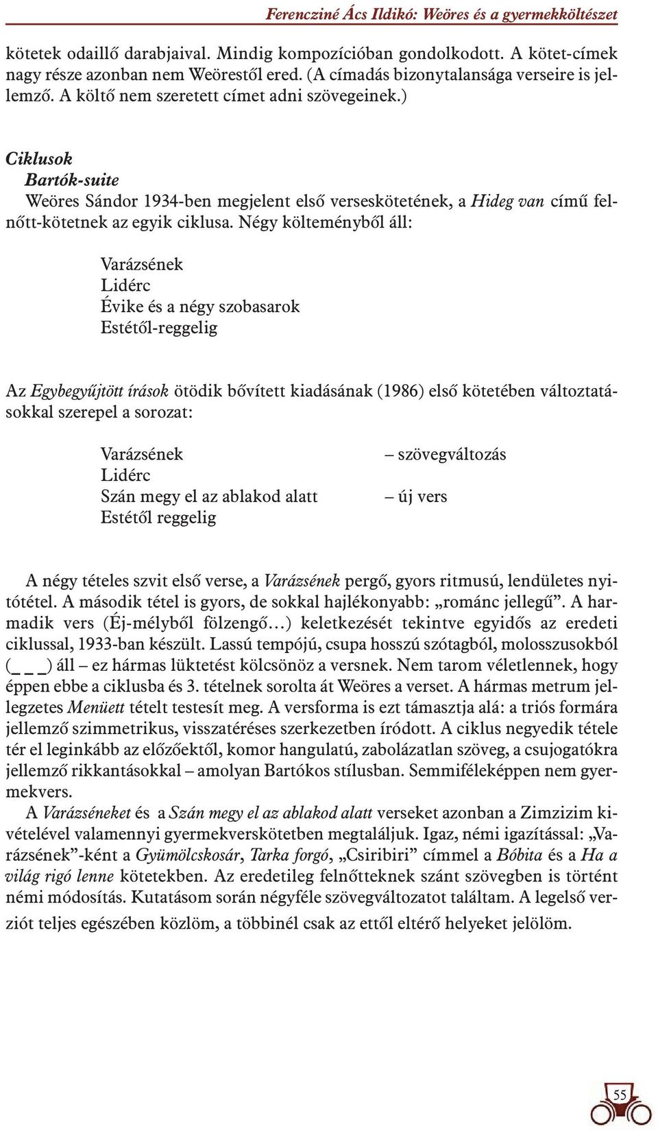 ) Ciklusok Bartók-suite Weöres Sándor 1934-ben megjelent elsô verseskötetének, a Hideg van címû felnôtt-kötetnek az egyik ciklusa.