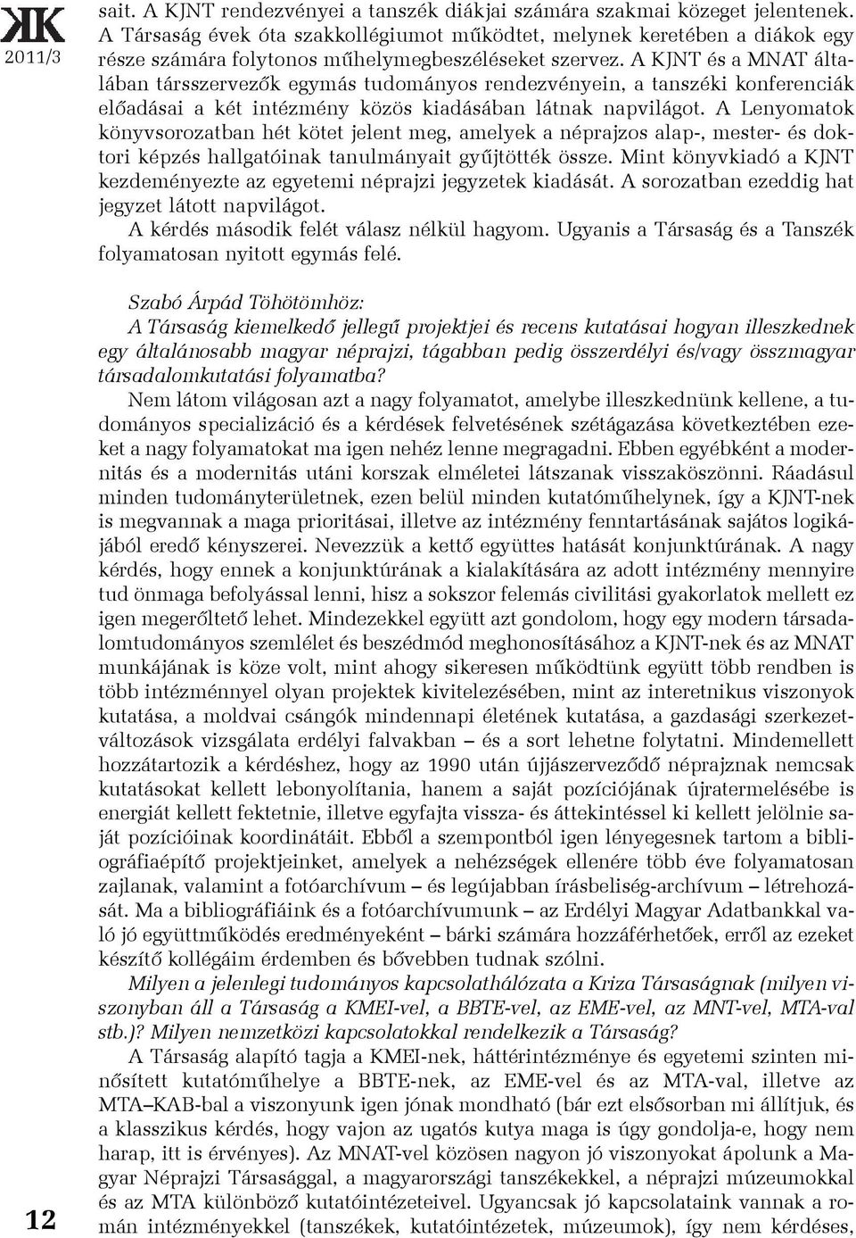 A KJNT és a MNAT általában társszervezõk egymás tudományos rendezvényein, a tanszéki konferenciák elõadásai a két intézmény közös kiadásában látnak napvilágot.